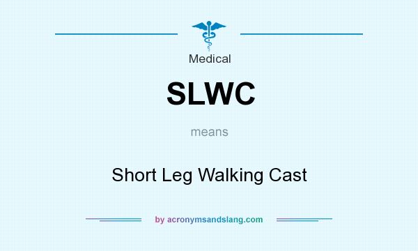 What does SLWC mean? It stands for Short Leg Walking Cast