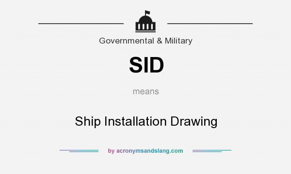 What does SID mean? It stands for Ship Installation Drawing