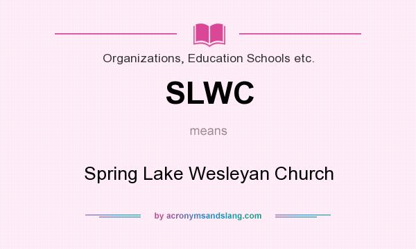What does SLWC mean? It stands for Spring Lake Wesleyan Church
