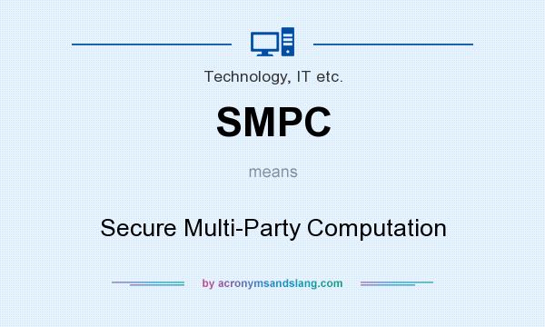 What does SMPC mean? It stands for Secure Multi-Party Computation