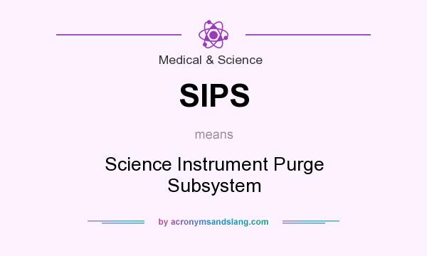 What does SIPS mean? It stands for Science Instrument Purge Subsystem