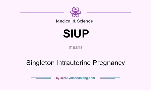 What does SIUP mean? It stands for Singleton Intrauterine Pregnancy