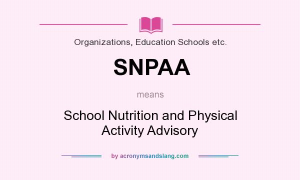 What does SNPAA mean? It stands for School Nutrition and Physical Activity Advisory