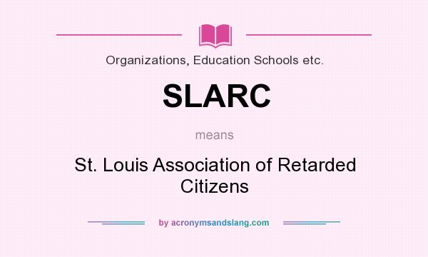 What does SLARC mean? It stands for St. Louis Association of Retarded Citizens