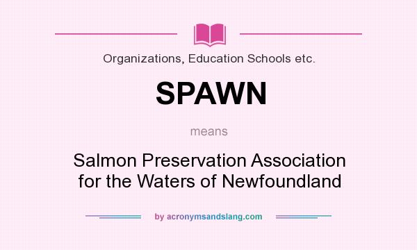 What does SPAWN mean? It stands for Salmon Preservation Association for the Waters of Newfoundland