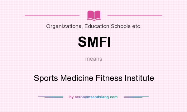 What does SMFI mean? It stands for Sports Medicine Fitness Institute