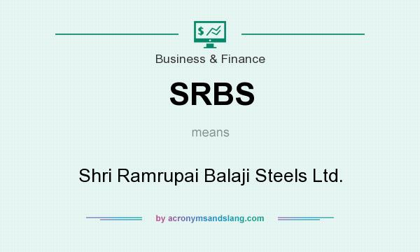 What does SRBS mean? It stands for Shri Ramrupai Balaji Steels Ltd.