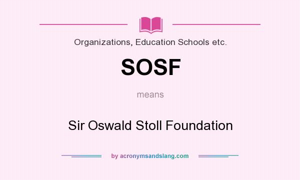 What does SOSF mean? It stands for Sir Oswald Stoll Foundation