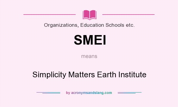 What does SMEI mean? It stands for Simplicity Matters Earth Institute