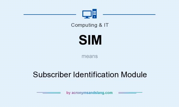 What does SIM mean? It stands for Subscriber Identification Module