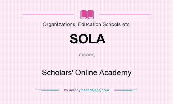 What does SOLA mean? It stands for Scholars` Online Academy