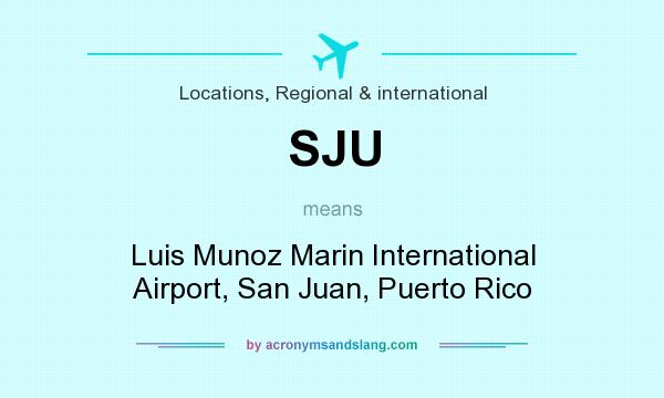 What does SJU mean? It stands for Luis Munoz Marin International Airport, San Juan, Puerto Rico