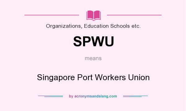 What does SPWU mean? It stands for Singapore Port Workers Union