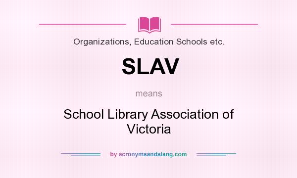 What does SLAV mean? It stands for School Library Association of Victoria