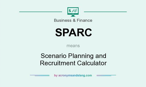 What does SPARC mean? It stands for Scenario Planning and Recruitment Calculator