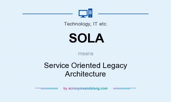 What does SOLA mean? It stands for Service Oriented Legacy Architecture