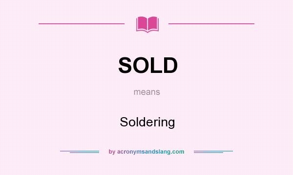 What does SOLD mean? It stands for Soldering