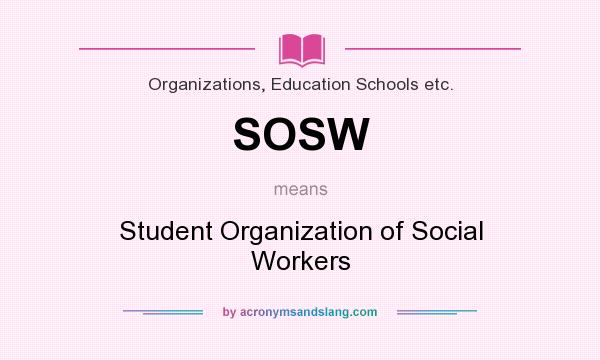 What does SOSW mean? It stands for Student Organization of Social Workers