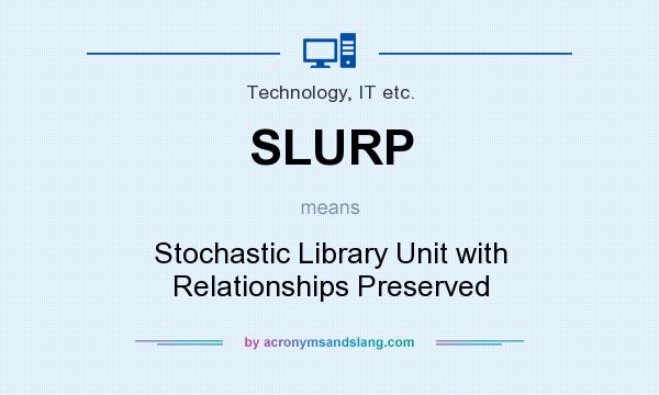 What does SLURP mean? It stands for Stochastic Library Unit with Relationships Preserved