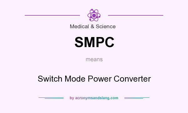 What does SMPC mean? It stands for Switch Mode Power Converter