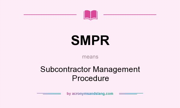 What does SMPR mean? It stands for Subcontractor Management Procedure