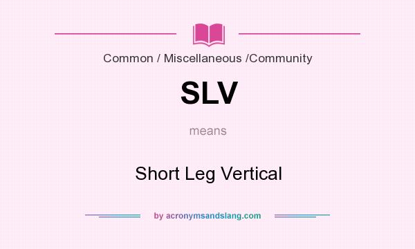 What does SLV mean? It stands for Short Leg Vertical