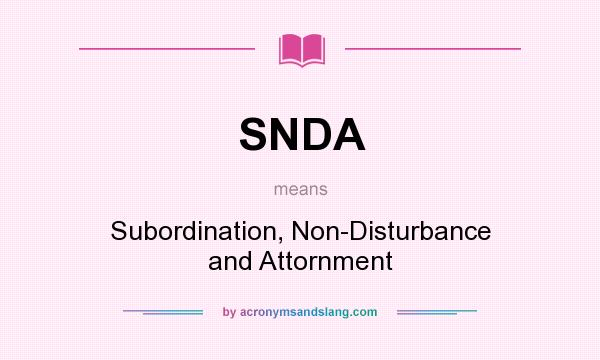 What does SNDA mean? It stands for Subordination, Non-Disturbance and Attornment