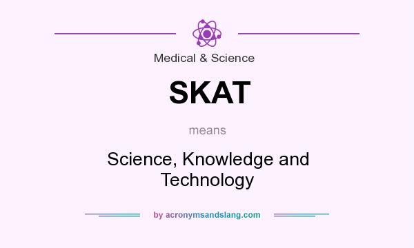 What does SKAT mean? It stands for Science, Knowledge and Technology