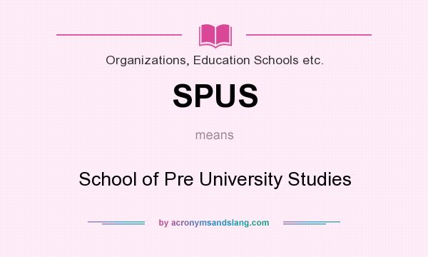 What does SPUS mean? It stands for School of Pre University Studies