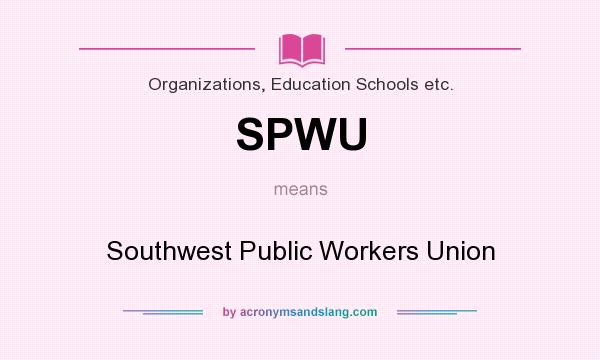 What does SPWU mean? It stands for Southwest Public Workers Union