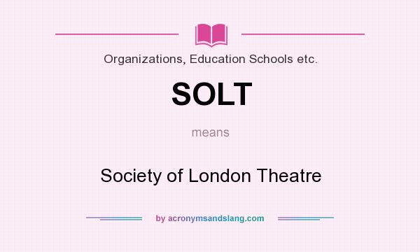 What does SOLT mean? It stands for Society of London Theatre