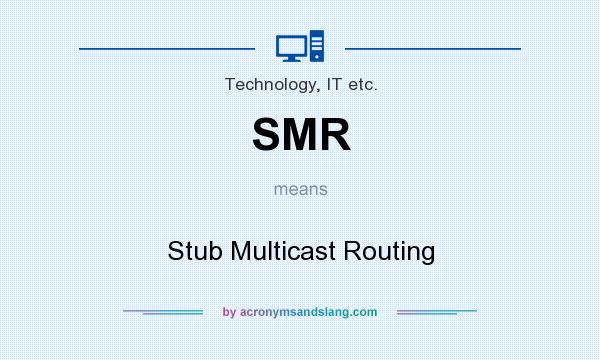 What does SMR mean? It stands for Stub Multicast Routing