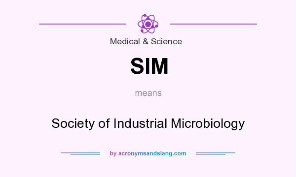 What does SIM mean? It stands for Society of Industrial Microbiology