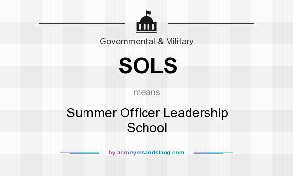 What does SOLS mean? It stands for Summer Officer Leadership School