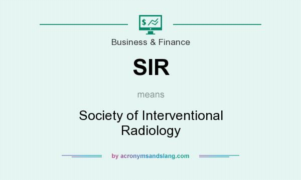 What does SIR mean? It stands for Society of Interventional Radiology