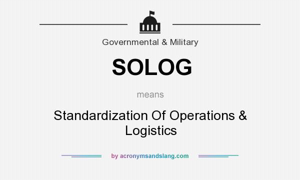 What does SOLOG mean? It stands for Standardization Of Operations & Logistics