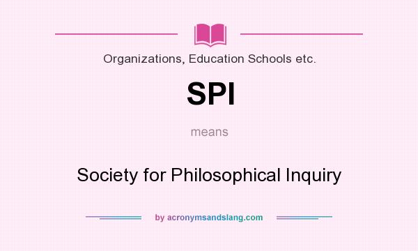 What does SPI mean? It stands for Society for Philosophical Inquiry