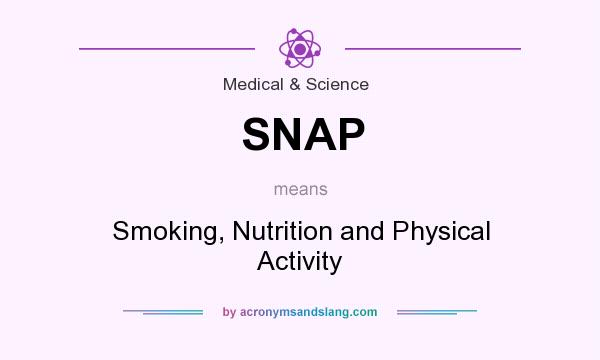 What does SNAP mean? It stands for Smoking, Nutrition and Physical Activity