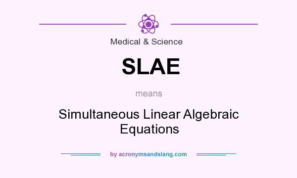 What does SLAE mean? It stands for Simultaneous Linear Algebraic Equations