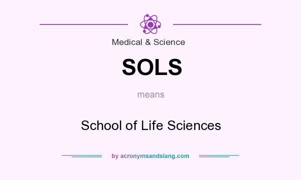 What does SOLS mean? It stands for School of Life Sciences