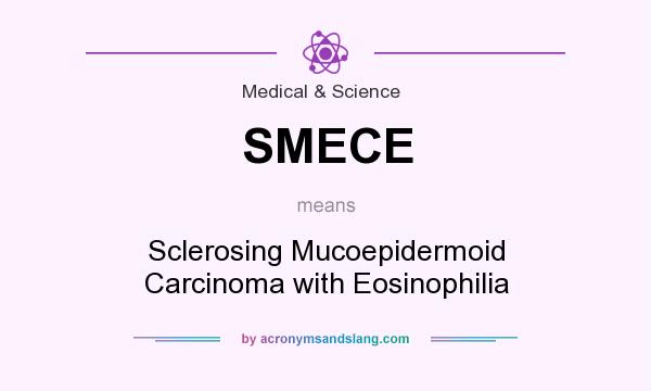 What does SMECE mean? It stands for Sclerosing Mucoepidermoid Carcinoma with Eosinophilia