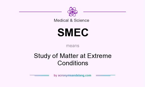 What does SMEC mean? It stands for Study of Matter at Extreme Conditions