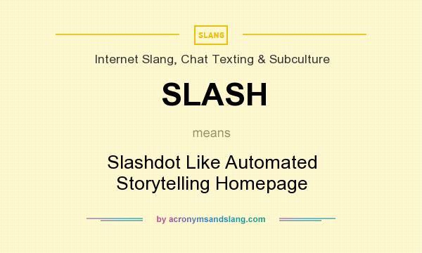 What does SLASH mean? It stands for Slashdot Like Automated Storytelling Homepage