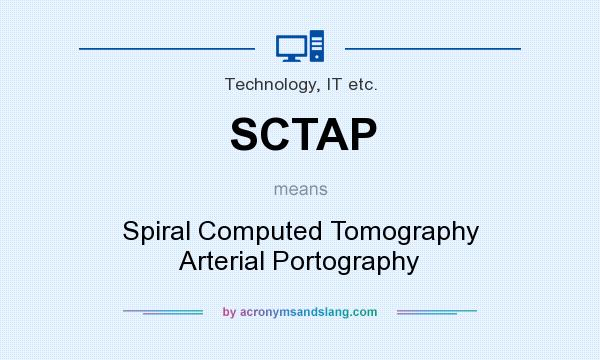 What does SCTAP mean? It stands for Spiral Computed Tomography Arterial Portography