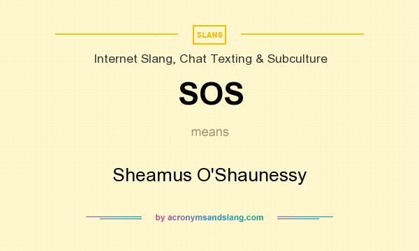 What does SOS mean? It stands for Sheamus O`Shaunessy