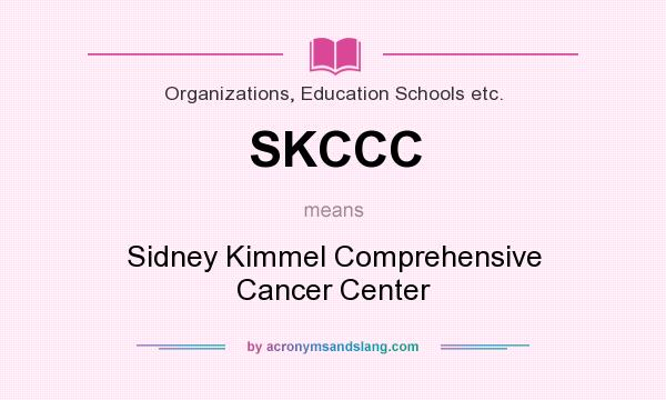 What does SKCCC mean? It stands for Sidney Kimmel Comprehensive Cancer Center