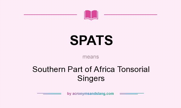 What does SPATS mean? It stands for Southern Part of Africa Tonsorial Singers