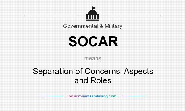 What does SOCAR mean? It stands for Separation of Concerns, Aspects and Roles