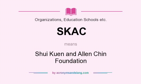 What does SKAC mean? It stands for Shui Kuen and Allen Chin Foundation