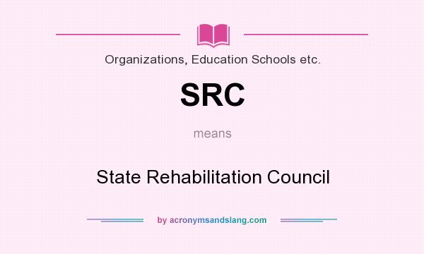 What does SRC mean? It stands for State Rehabilitation Council